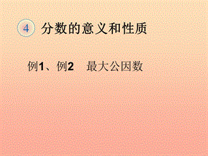 五年級數(shù)學(xué)下冊4分數(shù)的意義和性質(zhì)約分最大公因數(shù)例1例2課件新人教版(參考版)