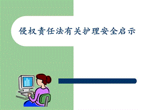 【新整理】侵權(quán)責(zé)任法有關(guān)護(hù)理安全啟示ppt課件(留存版)