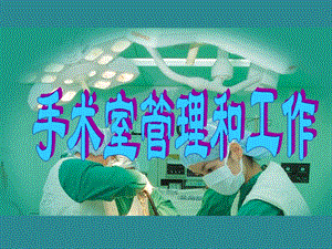 培訓(xùn)資料-手術(shù)室管理和工作(更新版)