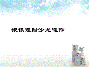 銀行保險(xiǎn)理財(cái)沙龍運(yùn)作操作流程話術(shù)高效產(chǎn)說(shuō)會(huì)（ppt43頁(yè))(完整版)